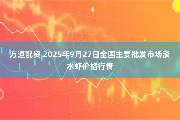方道配资 2025年9月27日全国主要批发市场淡水虾价格行情