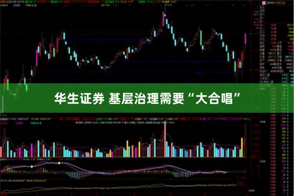 华生证券 基层治理需要“大合唱”
